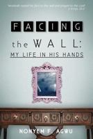 Facing the Wall: My Life in His Hands 1532708963 Book Cover