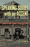 Speaking Soviet with an Accent: Culture and Power in Kyrgyzstan 0822962063 Book Cover