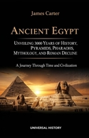 Ancient Egypt: Unveiling 3000 Years of History, Pyramids, Pharaohs, Mythology, and Roman Decline: A Journey Through Time and Civilization B0GKY1LHBY Book Cover