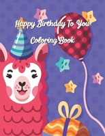 Happy Birthday To You Coloring Book: Coloring Birthday Book, Wonderful Surprise Gift to create great memories, Art Therapy, Fun Creative & Therapeutic, Mindfulness & Relaxation, Anti Stress Designs 1661154999 Book Cover