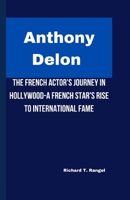 ANTHONY DELON: The French Actor's Journey in Hollywood-A French Star's Rise to International Fame B0CW3C2J2Z Book Cover