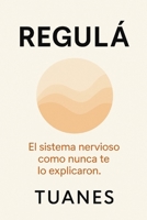 REGULÁ: El sistema nervioso como nunca te lo explicaron. (Spanish Edition) B0G4VY77Y7 Book Cover