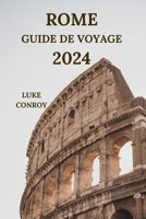 Rome Guide de Voyage 2024: Découvrez les secrets de la Ville éternelle italienne avec des détails sur les attractions, les lieux de séjour, les c B0CQRWQ1ZC Book Cover