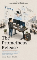 The Prometheus Release: A Tech Fable About AI Transformation, Software Leadership, and Building Systems People Can Trust 1066711216 Book Cover