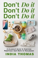 Don't Do It, Don't Do It, Don't Do It: A Hilarious Guide to Surviving Parenthood from Birth to Toddlerhood B0GLDPJPFB Book Cover