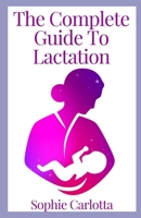The Complete Guide To Lactation: A User's Guide to Breastfeeding B09TDZMX56 Book Cover
