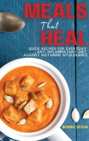 Meals That Heal: Quick Recipes for Everyday Anti-Inflammatory Diet Against Histamine Intolerance 1803461063 Book Cover