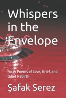 Whispers in the Envelope: Forty Poems of Love, Grief, and Quiet Rebirth B0FPBJ31ZH Book Cover
