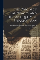 The Origin of Languages, and the Antiquity of Speaking Man: An Address 1022179063 Book Cover
