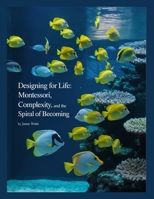 Designing For Life: Montessori, Complexity, and the Spiral of Becoming B0FMYN8MN8 Book Cover