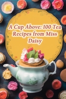 A Cup Above: 100 Tea Recipes from Miss Daisy B0CLYZQ22Y Book Cover