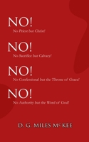 No! No! No! No!: No Priest but Christ! No Sacrifice but Calvary! No Confessional but the Throne of Grace! No Authority but the Word of God! B085DPRP6N Book Cover