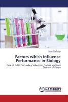Factors which Influence Performance in Biology: Case of Public Secondary Schools in Garissa and Ijara Districts of Kenya 3659213152 Book Cover