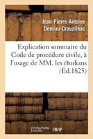 Explication Sommaire Du Code De Procédure Civile, À L'usage De Mm. Les Étudians... 1271320517 Book Cover