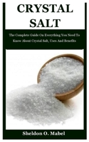 Crystal Salt: The Complete Guide On Everything You Need To Know About Crystal Salt, Uses And Benefits B08ZQGV2RR Book Cover