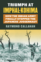 Triumph at Imphal-Kohima: How the Indian Army Finally Stopped the Japanese Juggernaut (Modern War Studies 0700624279 Book Cover