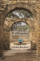 Emirate, Egyptian, Ethiopian: Colonial Experiences in Late Nineteenth-Century Harar (Modern Intellectual and Political History of the Middle East) 0815635842 Book Cover