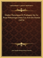 Etudes Theoriques Et Pratiques Sur Le Beau Pittoresque Dans Les Arts Du Dessin (1874) 116673563X Book Cover