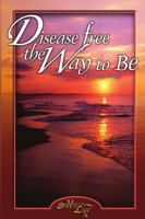 Disease Free: The Way To Be 0557207304 Book Cover