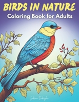 Birds in Nature Coloring Book for Adults: 30 Enchanting Designs with Quotes to Inspire and Delight B0CRKH4CRV Book Cover