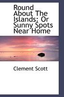 Round About The Islands: Or Sunny Spots Near Home (1874) 1240927568 Book Cover