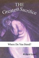 The Greatest Sacrifice: Where Do You Stand? 1463419546 Book Cover