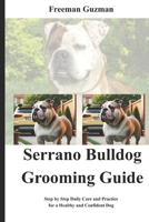 Serrano Bulldog Grooming Guide: Step by Step Daily Care and Practice for a Healthy and Confident Dog B0H2LXG68K Book Cover