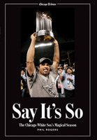 Say It's So: The Chicago White Sox's Magical Season 1572438703 Book Cover