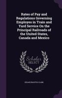 Rates of Pay and Regulations Governing Employes in Train and Yard Service on the Principal Railroads of the United States, Canada and Mexico 1358279969 Book Cover