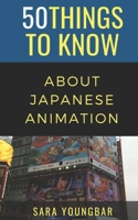 50 Things to Know About Japanese Animation B09498DSS8 Book Cover