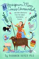 Homespun Mom Comes Unraveled: And other adventures from the radical homemaking frontier 0979439191 Book Cover