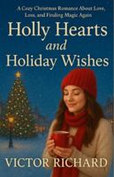 Holly Hearts and Holiday Wishes: A Cozy Christmas Romance About Love, Loss, and Finding Magic Again 1257058746 Book Cover