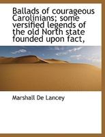 Ballads of courageous Carolinians; some versified legends of the old North state founded upon fact, 1113957328 Book Cover