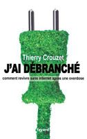 J'Ai Débranché: Comment Revivre Sans Internet Après Une Overdose 2213666156 Book Cover