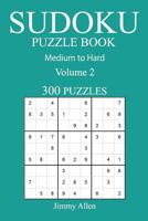300 Medium to Hard Sudoku Puzzle Book: Volume 2 1541016483 Book Cover