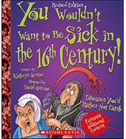 You Wouldn't Want to Be Sick in the 16th Century! 0531163660 Book Cover