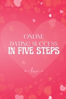 Online Dating Success in Five Steps: How to Succeed at Online Dating/ Practical Advice for Having Memorable Dates for Both Men and Women 1803859830 Book Cover