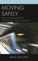 Moving Safely: Crime and Perceived Safety in Stockholm's Subway Stations 0739177605 Book Cover