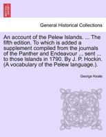 An account of the Pelew Islands. ... The fifth edition. To which is added a supplement compiled from the journals of the Panther and Endeavour ... ... (A vocabulary of the Pelew language.). 1241441502 Book Cover