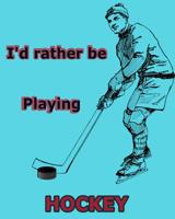 I'd Rather Be Playing Hockey: Back To School 8 x 10 College Ruled Notebook 100 page Composition Notebook 1721044787 Book Cover