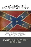 A Calendar Of Confederate Papers: With A Bibliography Of Some Confederate Publications (1908) 0548644624 Book Cover