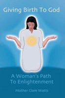 Giving Birth to God: A Woman's Path to Enlightenment 0595283373 Book Cover
