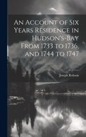 An Account of six Years Residence in Hudson's-bay From 1733 to 1736, and 1744 to 1747 1019588497 Book Cover