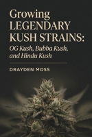 Growing Legendary Kush Strains: OG Kush, Bubba Kush, and Hindu Kush B0H53F16LP Book Cover