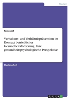 Verhaltens- und Verhältnisprävention im Kontext betrieblicher Gesundheitsförderung. Eine gesundheitspsychologische Perspektive 3346422399 Book Cover