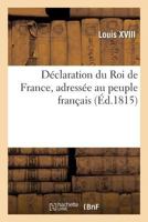Da(c)Claration Du Roi de France, Adressa(c)E Au Peuple Franaais, Suivie Du Manifeste de Ferdinand VII: , Roi D'Espagne... 2013362617 Book Cover