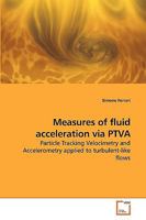 Measures of fluid acceleration via PTVA: Particle Tracking Velocimetry and Accelerometry applied to turbulent-like flows 3639215605 Book Cover