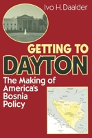 Getting to Dayton: The Making of America's Bosnia Policy 0815716915 Book Cover