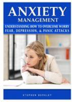 Anxiety Management Understanding How to Overcome Worry Fear, Depression, & Panic Attacks 0359114156 Book Cover