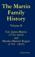 The Martin Family History Volume II Col. James Martin (1742-1834) and Martha [Martin] Rogers (1744-1825) 1312869860 Book Cover